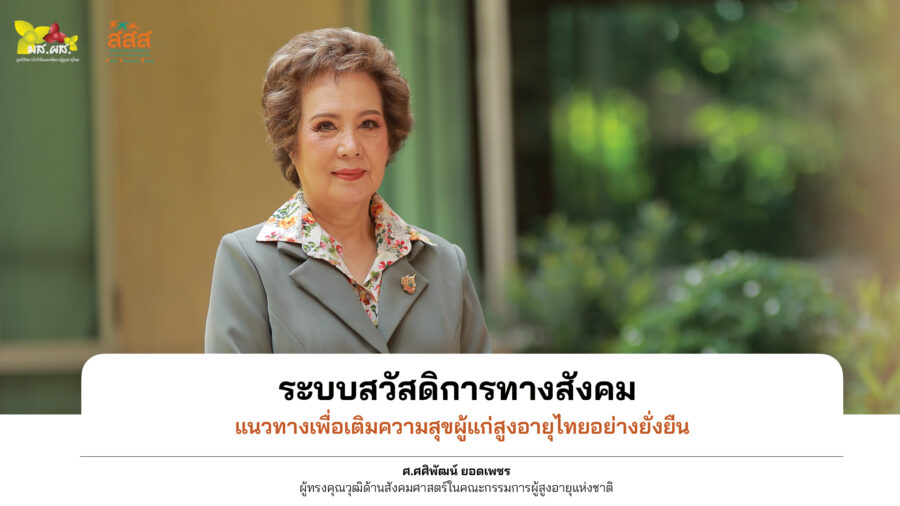 Aging Interview : ศ.ศศิพัฒน์ ยอดเพชร ผู้ทรงคุณวุฒิด้านสังคมศาสตร์ในคณะกรรมการผู้สูงอายุแห่งชาติ